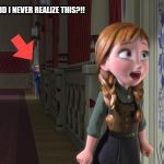 Anna Frozen Door | HOW DID I NEVER REALIZE THIS?!! | image tagged in anna frozen door | made w/ Imgflip meme maker