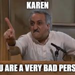 karen | KAREN; YOU ARE A VERY BAD PERSON | image tagged in very bad man seinfeld | made w/ Imgflip meme maker