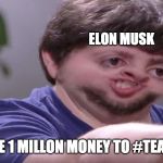 I'll Buy Your Entire Stock | ELON MUSK; DONTATE 1 MILLON MONEY TO #TEAMTREES | image tagged in i'll buy your entire stock | made w/ Imgflip meme maker