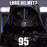 Lord helmet  | LORD HELMET? 95 | image tagged in lord helmet | made w/ Imgflip meme maker