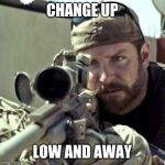 American Sniper | CHANGE UP; LOW AND AWAY | image tagged in american sniper | made w/ Imgflip meme maker
