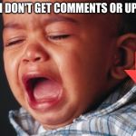 Unhappy Baby Meme | WHEN I DON'T GET COMMENTS OR UPVOTES | image tagged in memes,unhappy baby | made w/ Imgflip meme maker