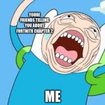 Finn funny face | YOURE FRIENDS TELLING YOU ABOUT FORTNITR CHAPTER 2; ME | image tagged in finn funny face | made w/ Imgflip meme maker