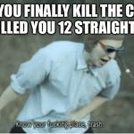 Know your place trash | WHEN YOU FINALLY KILL THE CAMPER THAT KILLED YOU 12 STRAIGHT TIMES | image tagged in know your place trash | made w/ Imgflip meme maker