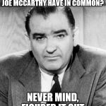 silly House of Representatives they never learn | WHAT DO ADAM SCHIFF AND JOE MCCARTHY HAVE IN COMMON? NEVER MIND, FIGURED IT OUT | image tagged in joe mccarthy,adam schiff,witch hunt,witch trial,kangaroo court | made w/ Imgflip meme maker