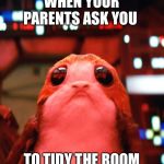 StarWars | WHEN YOUR PARENTS ASK YOU; TO TIDY THE ROOM | image tagged in starwars | made w/ Imgflip meme maker