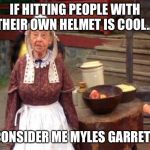 old woman billy madison | IF HITTING PEOPLE WITH THEIR OWN HELMET IS COOL... CONSIDER ME MYLES GARRETT | image tagged in old woman billy madison | made w/ Imgflip meme maker
