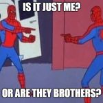 Spider Man Pointing | IS IT JUST ME? OR ARE THEY BROTHERS? | image tagged in spider man pointing | made w/ Imgflip meme maker