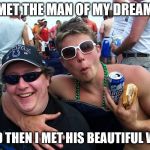 Ou812 | I MET THE MAN OF MY DREAMS; AND THEN I MET HIS BEAUTIFUL WIFE | image tagged in ou812 | made w/ Imgflip meme maker