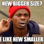 Tyrone Biggums | NEW BIGGER SIZE? MORE LIKE NEW SMALLER SIZE! | image tagged in tyrone biggums | made w/ Imgflip meme maker