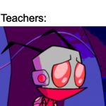 Teachers just tend to avoid real problems | Problem: *exists*; Teachers: | image tagged in invader stan | made w/ Imgflip meme maker