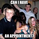 CAN I HAVE; AN APPOINTMENT? | image tagged in stupid people,annoying customers,customer service | made w/ Imgflip meme maker