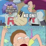 James argues and team rocket bot gets destroyed by Winona | SOME GUY SAYING MINECRAFT IS GAY AND THAT FORTNITE IS GOOD; NO ONE; THINKS FORTNITE IS GAY AND THINKSMINECRAFT IS GOOD | image tagged in james argues and team rocket bot gets destroyed by winona | made w/ Imgflip meme maker