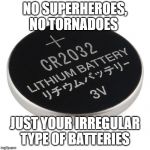 "Super Cell" | NO SUPERHEROES, NO TORNADOES; JUST YOUR IRREGULAR TYPE OF BATTERIES | image tagged in super cell | made w/ Imgflip meme maker