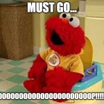 Elmo Potty | MUST GO... POOOOOOOOOOOOOOOOOOOOOOOOP!!!!!!!!!!! | image tagged in elmo potty | made w/ Imgflip meme maker