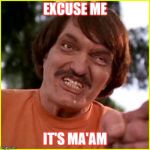 Happy Gilmore  | EXCUSE ME; IT'S MA'AM | image tagged in happy gilmore | made w/ Imgflip meme maker