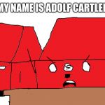 Adolf Cartler | MY NAME IS ADOLF CARTLER | image tagged in adolf cartler | made w/ Imgflip meme maker