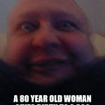 Ou816 | ITS A MIRACLE! A 80 YEAR OLD WOMAN GIVES BIRTH TO A 300 POUND BOUNCING BABY BOY AFTER A 50 YEAR PREGNANCY | image tagged in ou816 | made w/ Imgflip meme maker