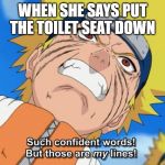 naruto_angry | WHEN SHE SAYS PUT THE TOILET SEAT DOWN | image tagged in naruto_angry | made w/ Imgflip meme maker