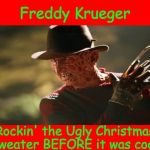 Fun fact :) | Freddy Krueger; Rockin' the Ugly Christmas Sweater BEFORE it was cool! | image tagged in freddy krueger,ugly christ,ugly christmas sweater,a nightmare on elm street,memes | made w/ Imgflip meme maker