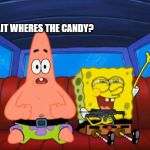 In The Car | WAIT WHERES THE CANDY? | image tagged in in the car | made w/ Imgflip meme maker