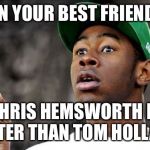 Baron Creater | WHEN YOUR BEST FRIEND SAY; CHRIS HEMSWORTH IS HOTTER THAN TOM HOLLAND | image tagged in memes,baron creater | made w/ Imgflip meme maker