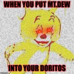 Gamer MOMENT | WHEN YOU PUT MT.DEW; INTO YOUR DORITOS | image tagged in mountain dew,doritos,funny memes,fun,polish jerry,relatable | made w/ Imgflip meme maker