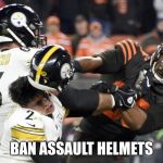 ban assault helmets | BAN ASSAULT HELMETS | image tagged in ban assault helmets | made w/ Imgflip meme maker
