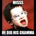 Autistic Kid | MISSS; HE DID HIS GRAMMA | image tagged in autistic kid | made w/ Imgflip meme maker