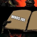 unsettling passage | WHOS JOE | image tagged in unsettling passage | made w/ Imgflip meme maker