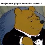 Fancy Pooh | Teacher:”Today we’re gonna learn about the American revolution”; People who played Assassins creed III: | image tagged in fancy pooh | made w/ Imgflip meme maker