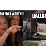 Dallas-Fort Worth | DALLAS; I'M FROM FORT WORTH!!! | image tagged in fury lady cat eating salad,dallas,fort worth | made w/ Imgflip meme maker