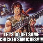Rambo | LET'S GO GET SOME CHICKEN SAMICHES!!!!! | image tagged in rambo | made w/ Imgflip meme maker