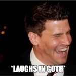 How else would David laugh? | *LAUGHS IN GOTH* | image tagged in laughing david boreanaz,memes,goth memes | made w/ Imgflip meme maker