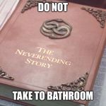 Neverending story | DO NOT; TAKE TO BATHROOM | image tagged in neverending story | made w/ Imgflip meme maker