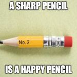 short pencil | A SHARP PENCIL; IS A HAPPY PENCIL | image tagged in short pencil | made w/ Imgflip meme maker