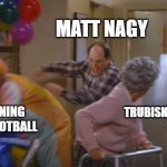 George Costanza Fire Escape | MATT NAGY; TRUBISKY; RUNNING THE FOOTBALL | image tagged in george costanza fire escape | made w/ Imgflip meme maker