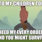 mulan | ME TO MY CHILDREN TODAY:; HEED MY EVERY ORDER
AND YOU MIGHT SURVIVE | image tagged in mulan | made w/ Imgflip meme maker