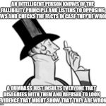 Dunning-Kruger Effect | AN INTELLIGENT PERSON KNOWS OF THE FALLIBILITY PRINCIPLE AND LISTENS TO OPPOSING VIEWS AND CHECKS THE FACTS IN CASE THEY'RE WRONG. A DUMBASS JUST INSULTS EVERYONE THAT DISAGREES WITH THEM AND REFUSED TO LOOK AT EVIDENCE THAT MIGHT SHOW THAT THEY ARE WRONG. | image tagged in elitist | made w/ Imgflip meme maker
