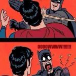 Batman Slaps Superman | MY PARENTS IS-; OOOOWWWW!!!!!!! WHAT? ITS MY NEW POWER, FACE PROTECTION | image tagged in batman slaps superman | made w/ Imgflip meme maker