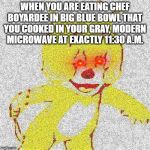 Deep fried Jerry | WHEN YOU ARE EATING CHEF BOYARDEE IN BIG BLUE BOWL THAT YOU COOKED IN YOUR GRAY, MODERN MICROWAVE AT EXACTLY 11:30 A.M. | image tagged in deep fried jerry | made w/ Imgflip meme maker