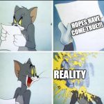 Tom and Jerry Pie. | HOPES HAVE COME TRUE!!! REALITY | image tagged in tom and jerry pie | made w/ Imgflip meme maker