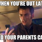 Doctor Who Phone Pizza | WHEN YOU'RE OUT LATE; AND YOUR PARENTS CALL | image tagged in doctor who phone pizza | made w/ Imgflip meme maker