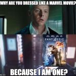 Why are you dressed like a? Hot Fuzz | WHY ARE YOU DRESSED LIKE A MARVEL MOVIE? BECAUSE I AM ONE? | image tagged in why are you dressed like a hot fuzz | made w/ Imgflip meme maker