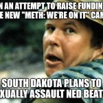 Meth: They're on it | IN AN ATTEMPT TO RAISE FUNDING FOR THE NEW "METH: WE'RE ON IT" CAMPAIGN; SOUTH DAKOTA PLANS TO SEXUALLY ASSAULT NED BEATTY | image tagged in ned beatty deliverance,meth,we're on it,south dakota,stupid | made w/ Imgflip meme maker
