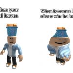 Robloc before/after | When he comes back after u win the lottery; When your dad leaves. | image tagged in robloc before/after | made w/ Imgflip meme maker