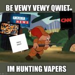 Vape | BE VEWY VEWY QWIET; IM HUNTING VAPERS | image tagged in elmer fudd | made w/ Imgflip meme maker