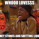kel orange soda | WHOOO LOVESSS; KIDNEY STONES AND SHITTING LIQUID? | image tagged in kel orange soda | made w/ Imgflip meme maker
