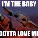 Yoda baby | I'M THE BABY; GOTTA LOVE ME | image tagged in yoda baby | made w/ Imgflip meme maker