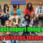 Kids n Screens | YARRA MAN; The most import thing in life. Are the Screens themselves. | image tagged in kids n screens | made w/ Imgflip meme maker